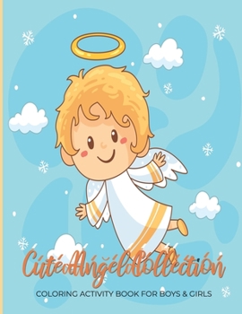 Cute Angel Collection Coloring Activity Book For Boys & Girls: Fun, Easy and Relaxing Pages - Relaxation and De-Stress; Relief Activity Sheets; Images To Inspire Creativity & Reduce Stress; Color Ther