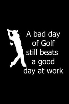 Paperback A Bad Day Of Golf Still Beats A Good Day At Work: Funny Gag Gifts For Golfers, Unique Gifts For Him, Small Diary Book