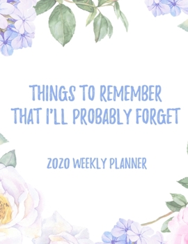 Paperback Things To Remember That I'll Probably Forget 2020 Weekly Planner: 8.5x11" Floral Weekly Academic Calendar Planner & Journal, Funny Planner Gift Idea Book