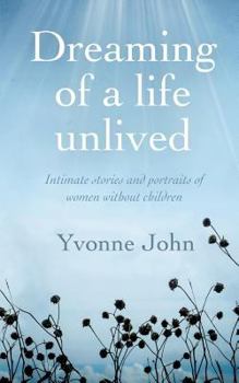 Paperback Dreaming of a life unlived: Intimate stories and portraits of women without children Book