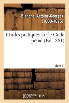 Paperback Études Pratiques Sur Le Code Pénal. Livre III [French] Book