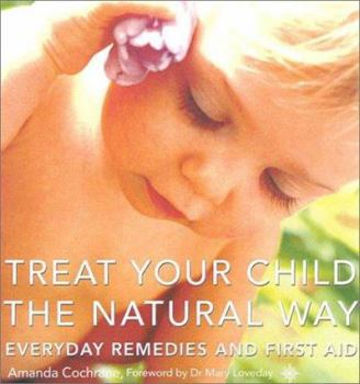 Paperback Treat Your Child the Natural Way: Everyday Remedies and First Aid Book