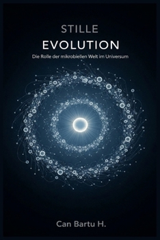 Stille Evolution: Die Rolle der mikrobiellen Welt im Universum (German Edition)