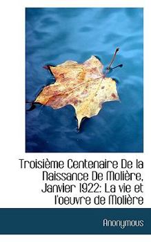 Paperback Troisi Me Centenaire de La Naissance de Moli Re, Janvier 1922: La Vie Et L'Oeuvre de Moli Re Book