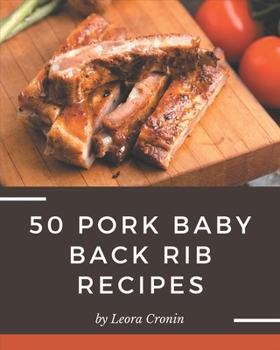 Paperback 50 Pork Baby Back Rib Recipes: A Timeless Pork Baby Back Rib Cookbook Book