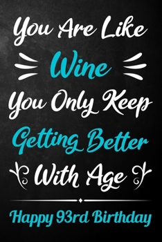 Paperback You Are Like Wine You Only Keep Getting Better With Age Happy 93rd Birthday: 93rd Birthday Journal / Notebook / Diary / Appreciation Gift / Unique 93 Book