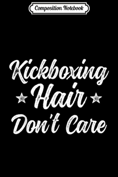 Composition Notebook: Vintage Kickboxing Hair Don't Care Funny Martial Arts Gift Journal/Notebook Blank Lined Ruled 6x9 100 Pages