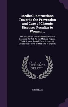 Hardcover Medical Instructions Towards the Prevention and Cure of Chronic Diseases Peculiar to Women ...: For the Use of Those Affected by Such Diseases, As Wel Book