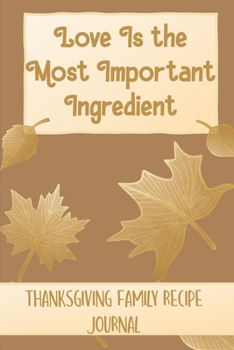 Paperback Love Is the Most Important Ingredient - Thanksgiving Family Recipe Journal: Beautiful Autumn Leaves Theme Blank Logbook for All of Your Favorite Recip Book