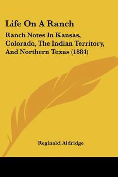 Paperback Life On A Ranch: Ranch Notes In Kansas, Colorado, The Indian Territory, And Northern Texas (1884) Book