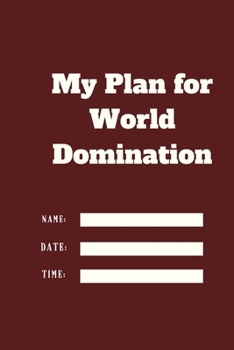 Paperback My Plan for World Domination TIME DATE NAME: 120 pages notebook with matte cover .different designs with different colors Book