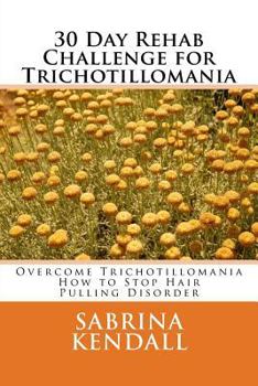 Paperback 30 Day Rehab Challenge for Trichotillomania: Overcome Trichotillomania - How to Stop Hair Pulling Disorder Book