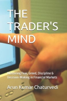 THE TRADER'S MIND: Mastering Fear, Greed, Discipline & Decision-Making in Financial Markets