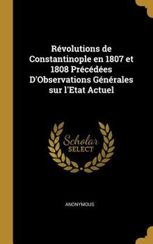 Hardcover R?volutions de Constantinople En 1807 Et 1808 Pr?c?d?es d'Observations G?n?rales Sur l'Etat Actuel [French] Book