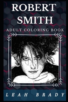 Robert Smith Adult Coloring Book: Iconic The Cure and Siouxsie and the Banshees Founder, Popular Guitarist Inspired Adult Coloring Book (Robert Smith Books)