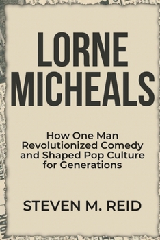 Lorne Michaels: How One Man Revolutionized Comedy and Shaped Pop Culture for Generations
