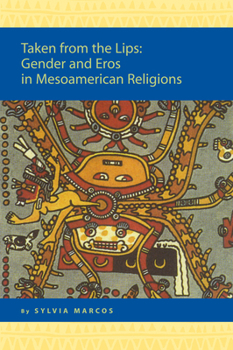 Paperback Taken from the Lips: Gender and Eros in Mesoamerican Religions: Gender and Eros in Mesoamerican Religions Book