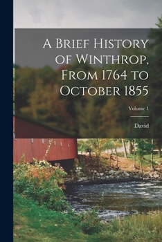 Paperback A Brief History of Winthrop, From 1764 to October 1855; Volume 1 Book