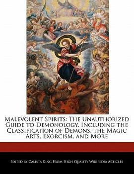 Paperback Malevolent Spirits: The Unauthorized Guide to Demonology, Including the Classification of Demons, the Magic Arts, Exorcism, and More Book