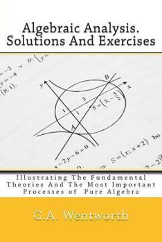 Paperback Algebraic Analysis. Solutions And Exercises: Illustrating The Fundamental Theories And The Most Important Processes of Pure Algebra Book