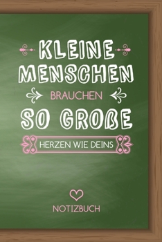 Kleine Menschen brauchen so große Herzen wie deins Notizbuch: Abschiedsgeschenk für Erzieher, Tagesmütter oder Babysitter | Perfektes Geschenk um sich ... der Krippe zu verabschieden (German Edition)