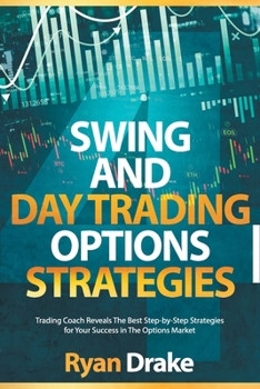 Swing and Day Trading Options Strategies: Trading Coach Reveals The Best Step-by-Step Strategies for Your Success in The Options Market