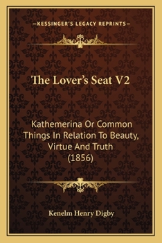 The Lover's Seat V2: Kathemerina Or Common Things In Relation To Beauty, Virtue And Truth