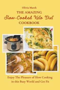 Paperback The Amazing Slow-Cooked Keto Diet Cookbook: Enjoy The Pleasure of Slow Cooking in this Busy World and Get Fit Book