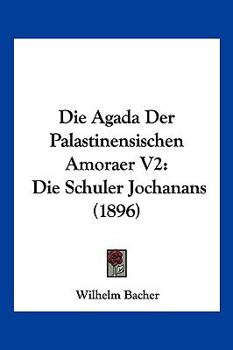 Paperback Die Agada Der Palastinensischen Amoraer V2: Die Schuler Jochanans (1896) [German] Book