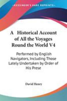 Paperback A Historical Account of All the Voyages Round the World V4: Performed by English Navigators, Including Those Lately Undertaken by Order of His Prese Book