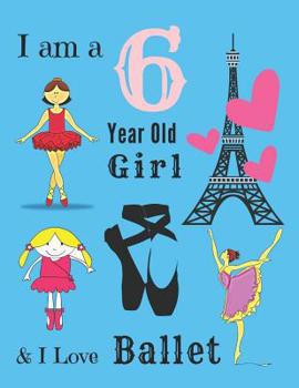 Paperback I am a 6 year old girl & I Love Ballet: Birthday Book for 6 Year Old Girls with Half Wide Ruled Paper and Sketch Papers for Girls Who Love Ballet Book