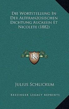 Paperback Die Wortstellung In Der Altfranzosischen Dichtung Aucassin Et Nicolete (1882) [German] Book