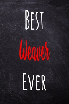 Best Weaver Ever: The perfect gift for the professional in your life - Funny 119 page lined journal!