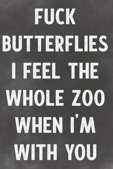 Fuck Butterflies I Feel The Whole Zoo When I'm With You: Lined Notebook - Better Than A Lovers Greeting Card