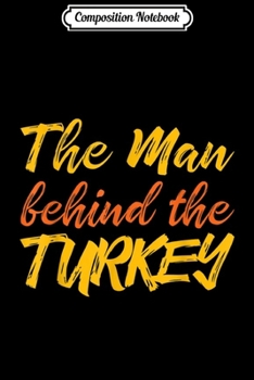 Composition Notebook: The Man Behind The Turkey Thanksgiving Pregnant Expecting  Journal/Notebook Blank Lined Ruled 6x9 100 Pages
