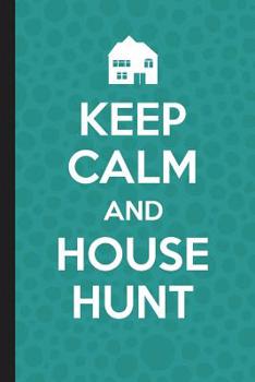 Keep Calm And House Hunt: House Hunting Journal for First Time Homebuyers