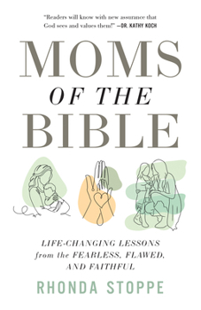 Paperback Moms of the Bible: Life-Changing Lessons from the Fearless, Flawed, and Faithful Book