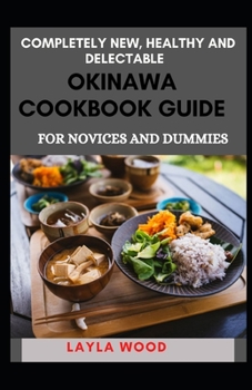 Paperback Completely New, Healthy And Delectable Okinawa Cookbook Guide For Novices And Dummies Book