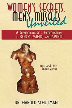 Hardcover Women's Secrets, Men's Muscles, Unveiled: A Gynecologist's Exploration of Body, Mind, and Spirit Book
