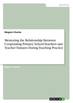 Paperback Mentoring the Relationship Between Cooperating Primary School Teachers and Teacher Trainees During Teaching Practice Book