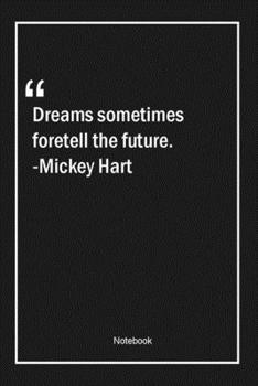 Dreams sometimes foretell the future. -Mickey Hart: Lined Gift Notebook With Unique Touch | Journal | Lined Premium 120 Pages |dreams Quotes|