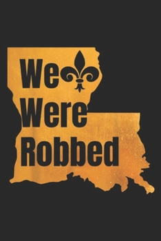 We Were Robbed: We Were Robbed Nola New Orleans Football Lover Gifts Journal/Notebook Blank Lined Ruled 6x9 100 Pages