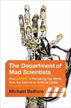 Hardcover The Department of Mad Scientists: How DARPA Is Remaking Our World, from the Internet to Artificial Limbs Book