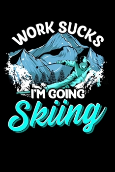 Work Sucks I'm Going Skiing: Work Sucks I'm Going Skiing Funny Skier Vacation Blank Composition Notebook for Journaling & Writing (120 Lined Pages, 6" x 9")