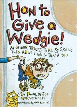 Paperback How to Give a Wedgie!: & Other Tricks, Tips, & Skills No Adult Will Teach You Book