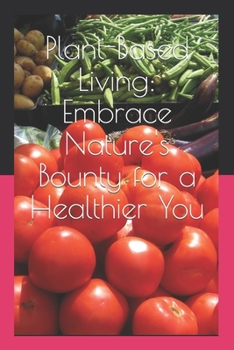 Paperback Plant-Based Living: Embrace Nature's Bounty for a Healthier You Book