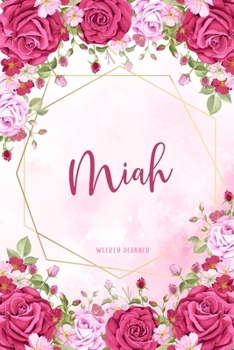 Miah Weekly Planner: Business Planners To Do List Organizer Academic Schedule Logbook Appointment Undated Personalized Personal Name Record Remember Notes Pink Floral Gift
