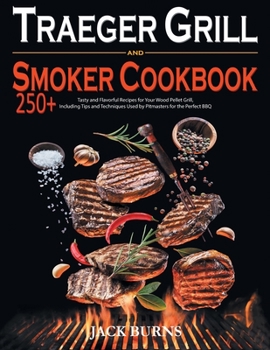 Paperback Traeger Grill and Smoker Cookbook: Tasty and Flavorful Recipes for Your Wood Pellet Grill, Including Tips and Techniques Used by Pitmasters for the Pe Book