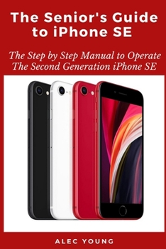 Paperback The Senior's Guide to iPhone SE: The Step by Step Manual to Operate The Second Generation iPhone SE Book
