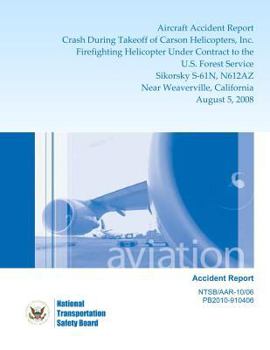 Aircraft Accident Report: Crash During Takeoff of Carson Helicopters, Inc. Firefighting Helicopters Under Contract to the U.S. Forest Service, Sikorsky S-61N, N612AZ Near Wearerville, California Augus